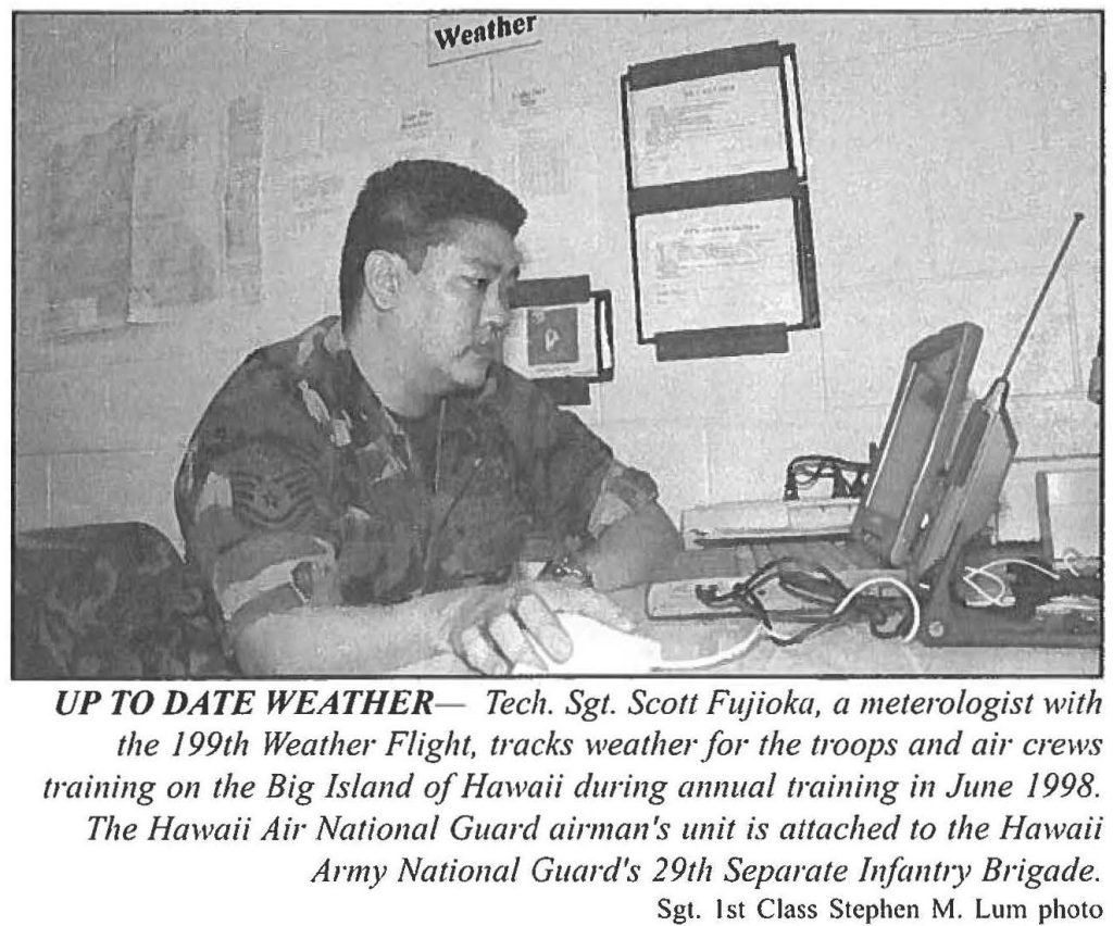 UP TO DATE WEATHER- Tech. Sgt. Scott Fujioka, a meteorologist with the 199th Weather Flight, tracks weather/or the troops and air crews training on the Big Island of Hawaii during annual training in June 1998. The Hawaii Air National Guard airman's unit is attached to the Hawaii Army National Guard's 29th Separate infantry Brigade. Sgt. 1st Class Stephen M. Lum photo