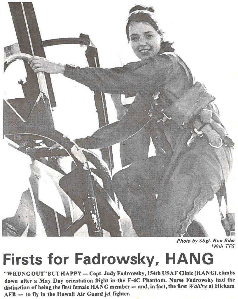 Firsts for Fadrowsky, HANG Photo by SSgt. Ron Biho 199th TFS "WRUNG OUT" BUT HAPPY - Capt. Judy Fadrowsky, 154th USAFClinic(HANG),climbs down after a May Day orientation flight in the F-4C Phantom. Nurse Fadrowsky had the distinction of being the first female HANG member - and, in fact, the first Wahine at Hickam AFB - to fly in the Hawaii Air Guard jet fighter.