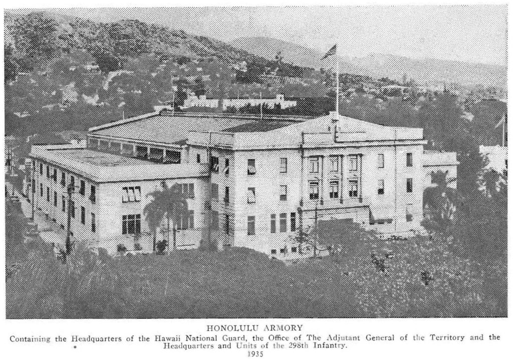 HONOLULU ARMORY Containing the Headquarters of the Hawaii National Guard, the Office of The Adjutant General of the Territory and the Headquarters and Units of the 298th Infantry. 1935