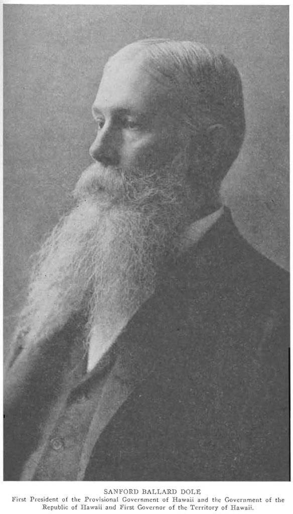 SANFORD BALLARD DOLE First President of the Provisional Government of Hawaii and the Government of the Republic of Hawaii and First Governor of the Territory of Hawaii.