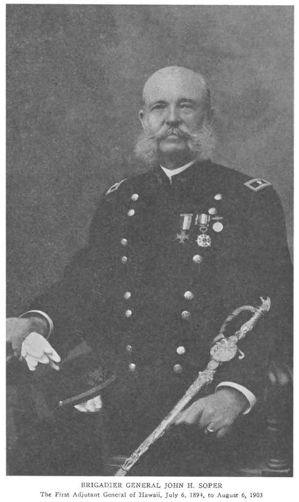 BRIGADIER GENERAL JOHN H. SOPER The First Adjutant General of Hawaii, July 6, 1894, to August 6, 1903