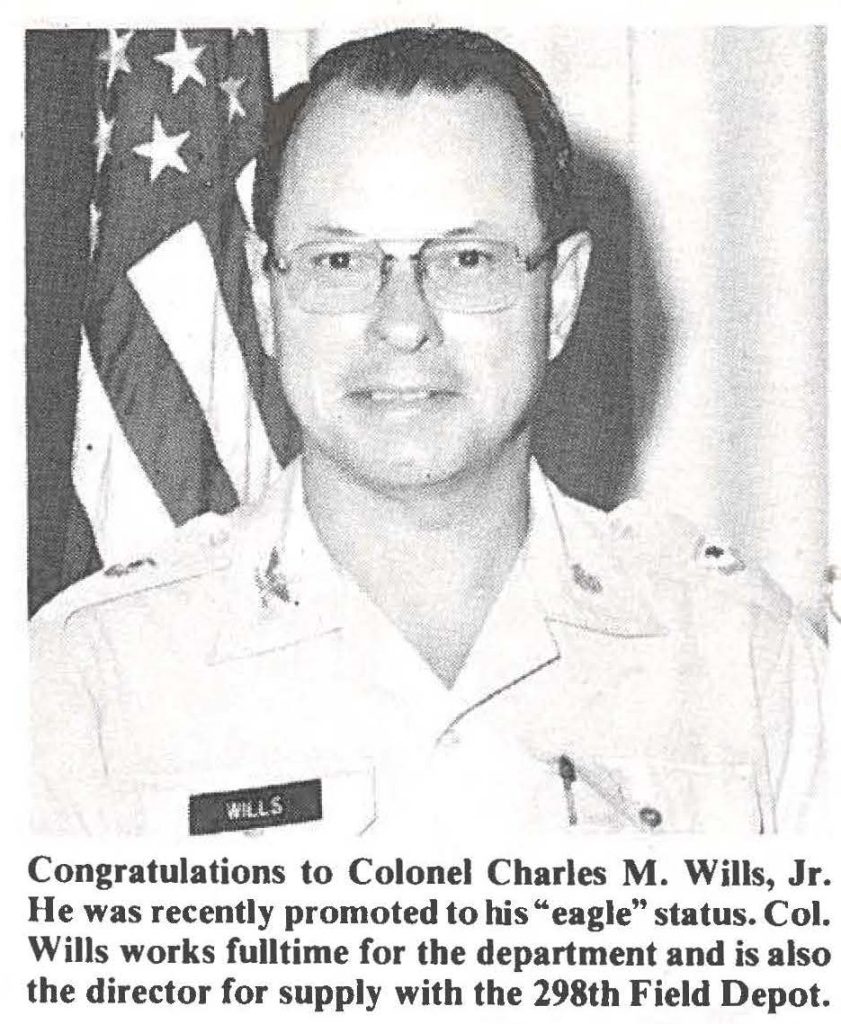 Congratulations to Colonel Charles M. Wills, Jr. He was recently promoted to his "eagle" status. Col. Wills works fulltime for the department and is also the director for supply with the 298th Field Depot.