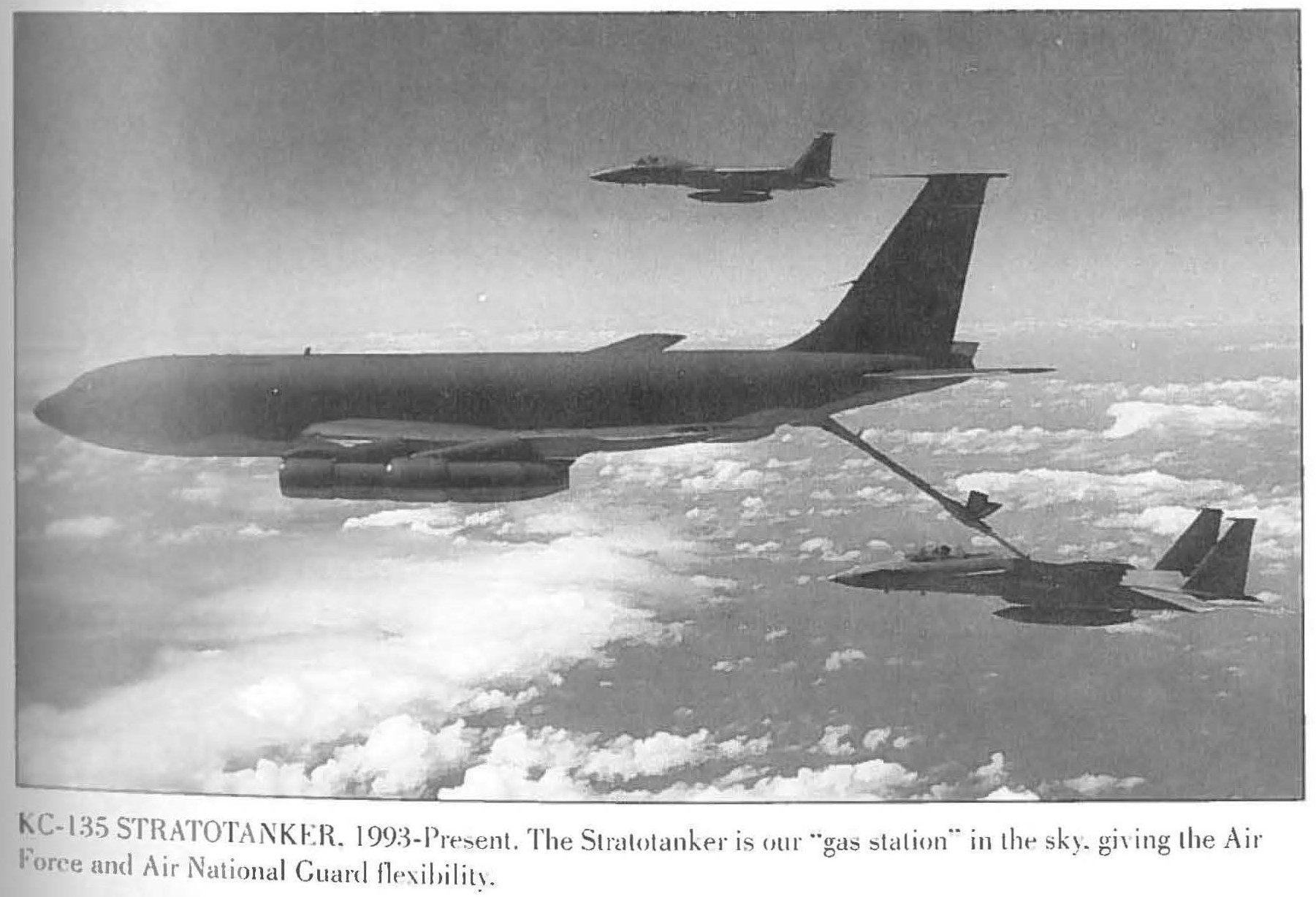 KC-135 STRATOTANKER 1993-Present. The Stratotanker is our "gas station" in the sky, giving the Air Force and Air National Guard flexibility.