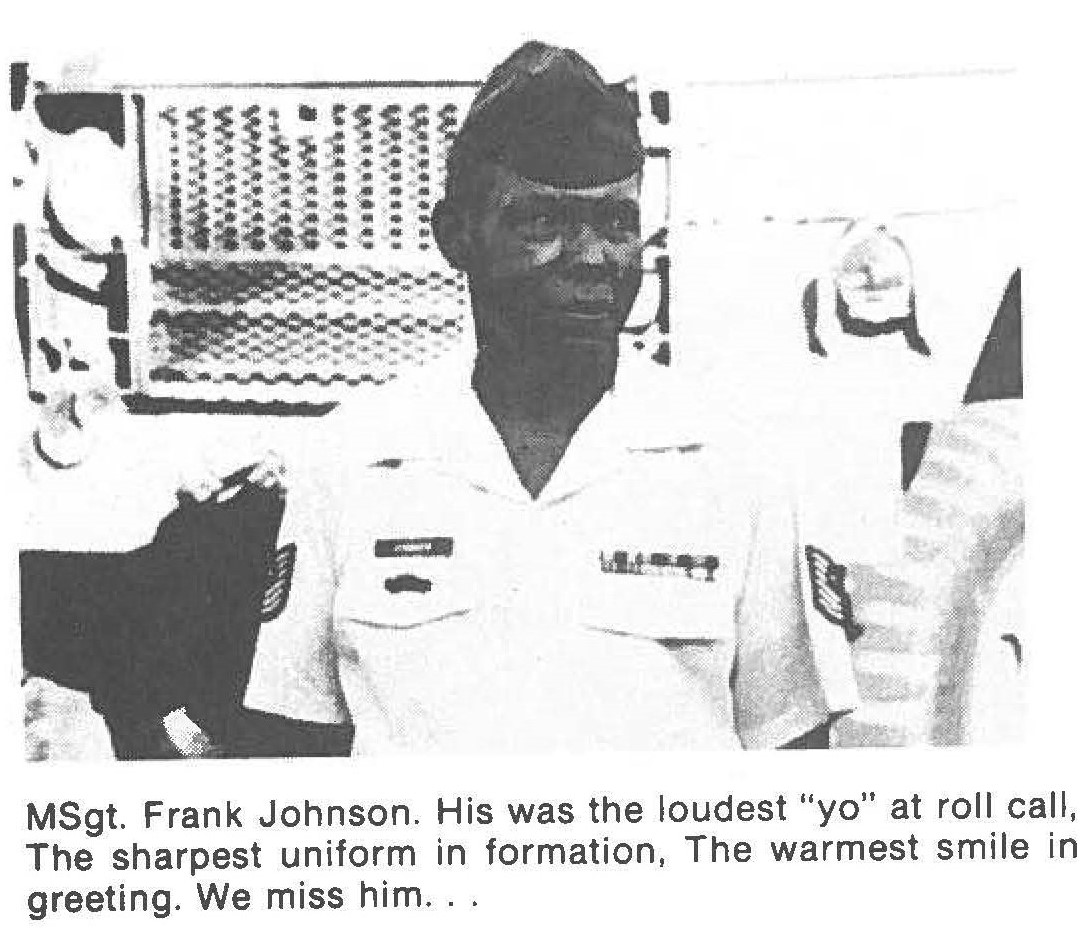 MSgt. Frank Johnson. His was the loudest "yo" at roll call, The sharpest uniform in formation, The warmest smile in greeting. We miss him ...