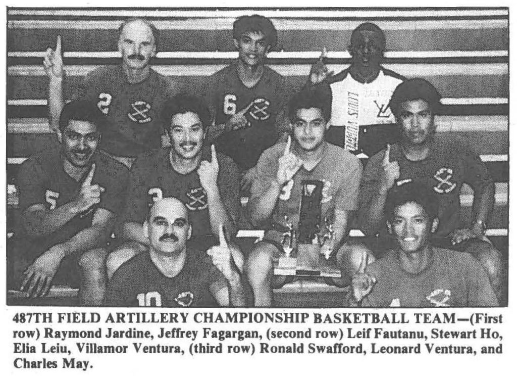 487TH FlELD ARTILLERY CHAMPIONSHIP BASKETBALL TEAM-(First row) Raymond Jardine, Jeffrey Fagargan, (second row) Leif Fautanu, Stewart Ho, Elia Leiu, Villamor Ventura, (third row) Ronald Swafford, Leonard Ventura, and Charles May.