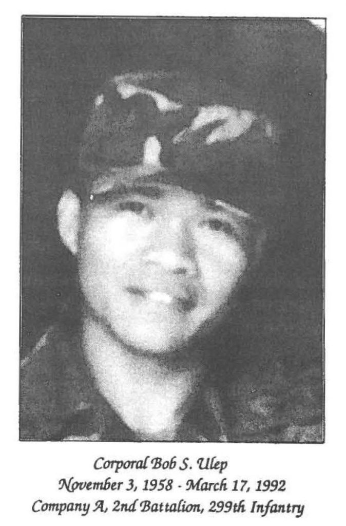 Corporal Bob S. Ulep November 3, 1958 - March 17, 1992 Company A, 2nd Battalion, 299th Infantry