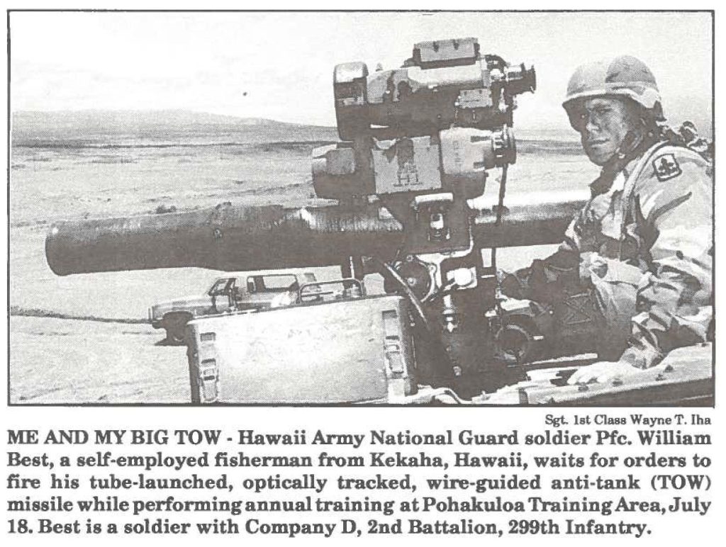 ME AND MY BIG TOW - Hawaii Army National Guard soldier Pfc. William Best, a self-employed fisherman from Kekaha, Hawaii, waits for orders to fire his tube-launched, optically tracked, wire-guided anti-tank (TOW) missile while performing annual training at Pohakuloa Training Area, July 18. Best is a soldier with Company D, 2nd Battalion, 299th Infantry.