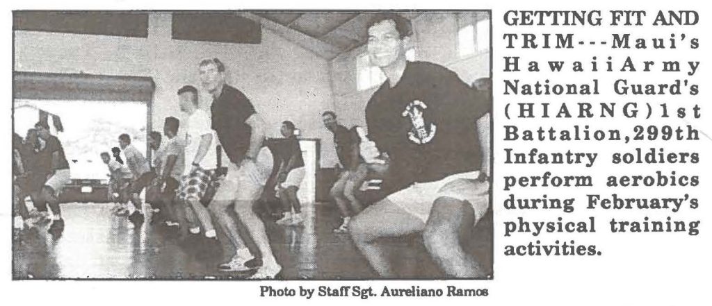 GETTING FIT AND TRIM---Maui's Hawaii Army National Guard's (HIARNG) 1st Battalion, 299th Infantry soldiers perform aerobics during February's physical training activities.