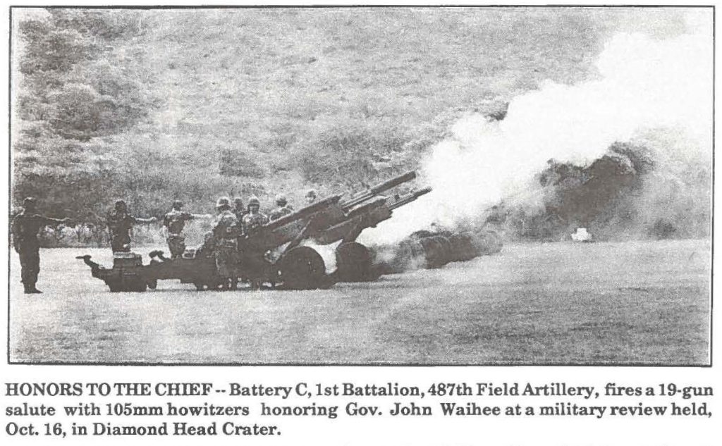 HONORS TO THE CHIEF--Battery C, 1st Battalion, 487th Field Artillery, fires a 19-gun salute with 105mm howitzers honoring Gov. John Waihee at a military review held, Oct. 16, in Diamond Head Crater.