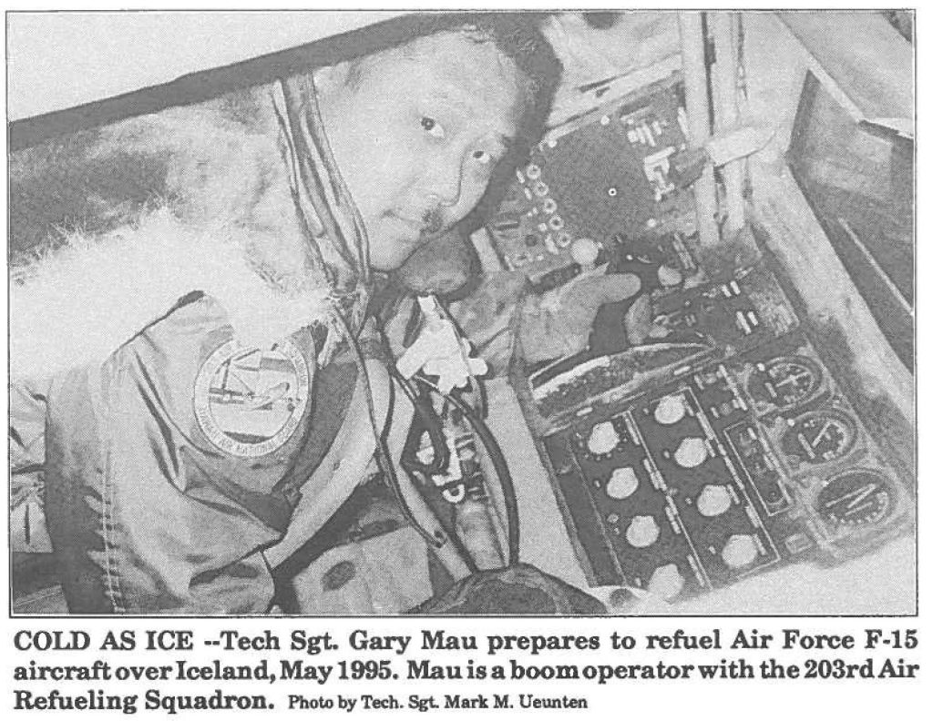 COLD AS ICE --Tech Sgt. Gary Mau prepares to refuel Air Force F-15 aircraft over Iceland, May 1995. Mau is a boom operator with the 203rd Air Refueling Squadron. Photo by Tech. Sgt. Mark M. Ueunten