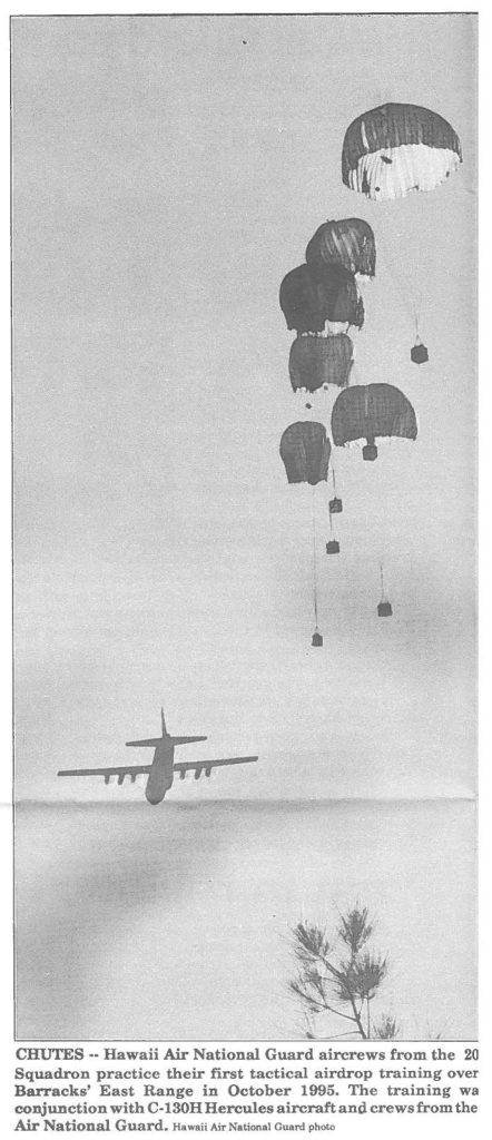 CHUTES -- Hawaii Air National Guard aircrews from the 20_th Airlift Squadron practice their first tactical airdrop training over Schofield Barracks' East Range in October 1995. The training was done in conjunction with C-130H Hercules aircraft and crews from the Oklahoma Air National Guard. Hawaii Air National Guard photo