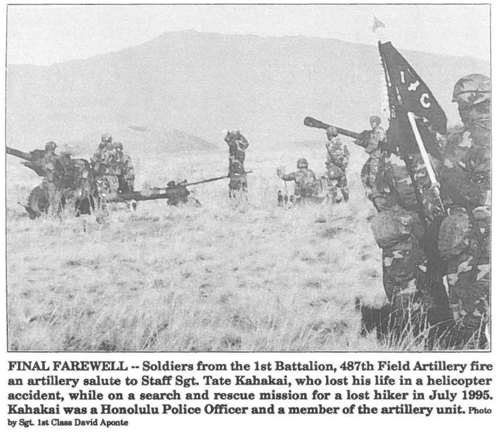 FINAL FAREWELL -- Soldiers from the 1st Battalion, 487th Field Artillery fire an artillery salute to Staff Sgt. Tate Kahakai, who lost his life in a helicopter accident, while on a search and rescue mission for a lost hiker in July 1995. Kahakai was a Honolulu Police Officer and a member of the artillery unit. Photo by Sgt. 1st Class David Aponte
