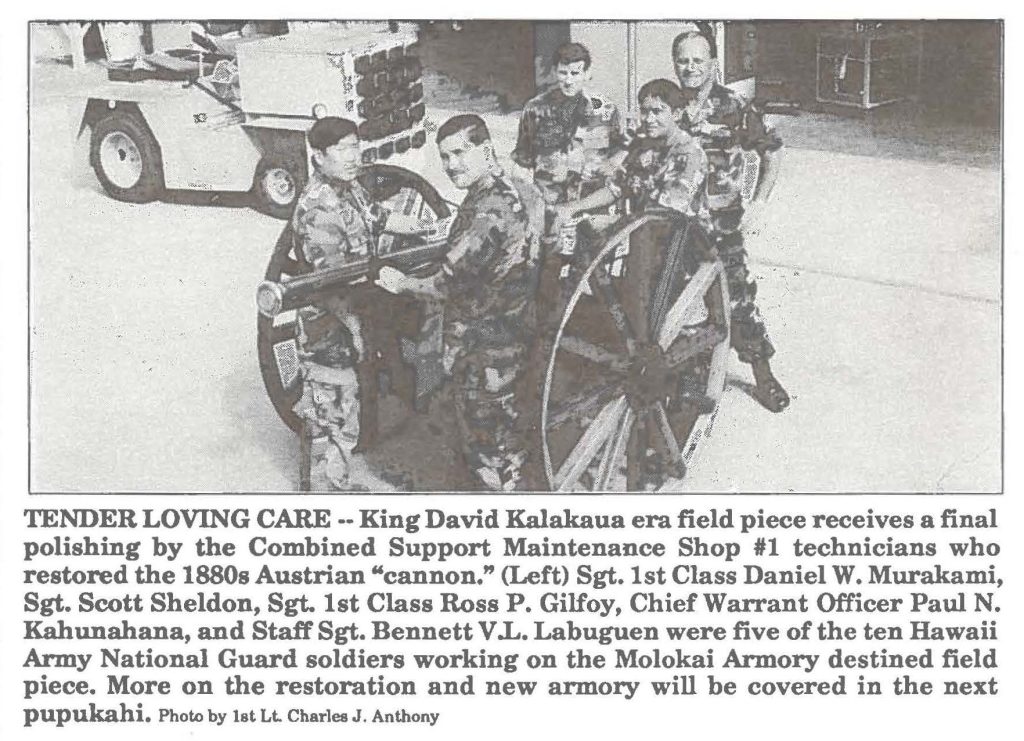 TENDER LOVING CARE -- King David Kalakaua era field piece receives a final polishing by the Combined Support Maintenance Shop #1 technicians who restored the 1880s Austrian "cannon." (Left) Sgt. 1st Class Daniel W. Murakami, Sgt. Scott Sheldon, Sgt. 1st Class Ross P. Gilfoy, Chief Warrant Officer Paul N. Kahunahana, and Staff Sgt. Bennett V .L. Labuguen were five of the ten Hawaii Army National Guard soldiers working on the Molokai Armory destined field piece. More on the restoration and new armory will be covered in the next pupukahi. Photo by lat Lt. Charles J. Anthony