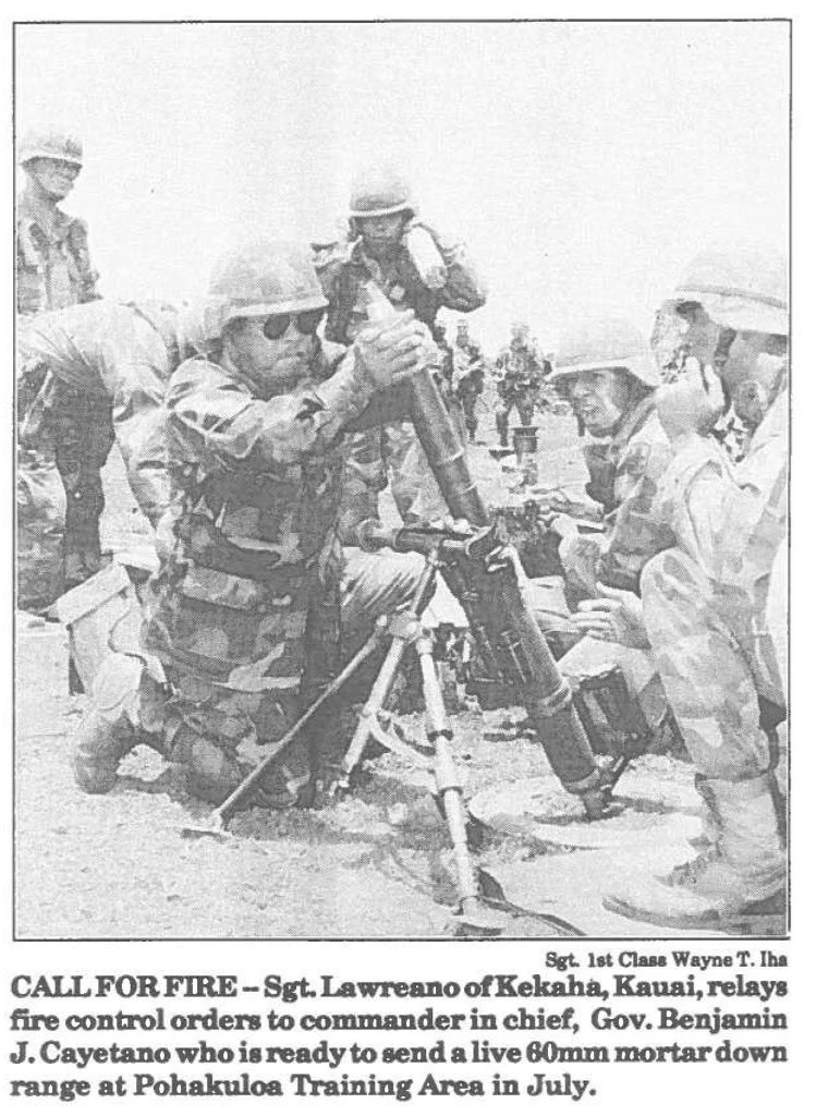 CALL FOR FIRE- Sgt. Lawreano of Kekaha, Kauai, relays fire control orders to commander in chief, Gov. Benjamin J. Cayetano who is ready to send a live 60mm mortar down range at Pohakuloa Training Area in July.