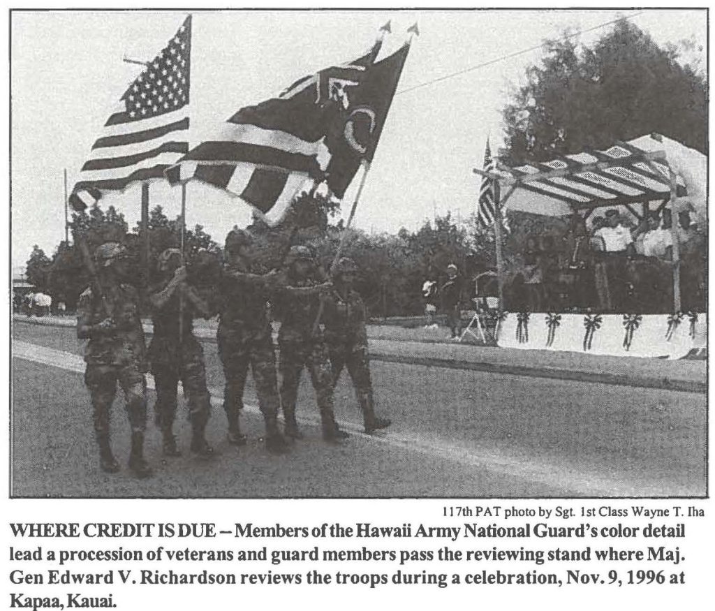 WHERE CREDIT IS DUE - Members of the Hawaii Army National Guard's color detail lead a procession of veterans and guard members pass the reviewing stand where Maj. Gen Edward V. Richardson reviews the troops during a celebration, Nov. 9, 1996 at Kapaa, Kauai.