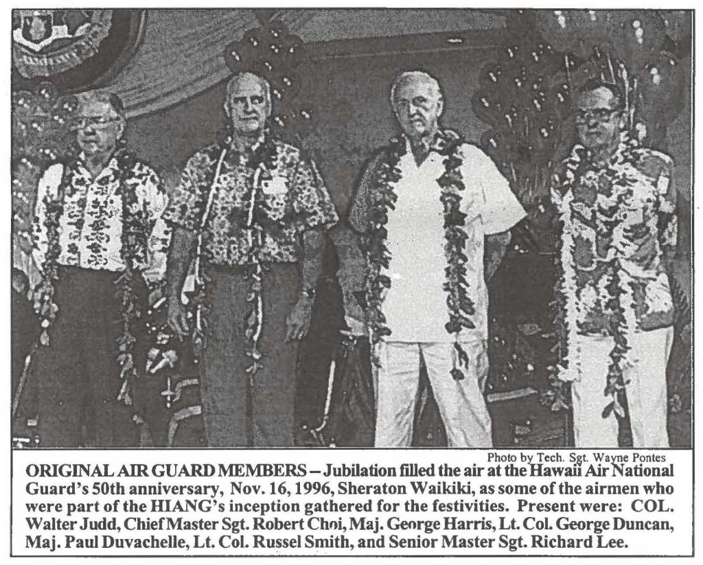 ORIGINAL AIR GUARD MEMBERS-Jubilation filled the air at the Hawaii Air National Guard's 50th anniversary, Nov.16, 1996, Sheraton Waikiki, as some of the airmen who were part of the HIANG's inception gathered for the festivities. Present were: COL. Walter Judd, ChiefMaster Sgt. Robert Choi, Maj. George Harris, Lt. Col. George Duncan, Maj. Paul Duvachelle, Lt. Col. Russel Smith, and Senior Master Sgt. Richard Lee.