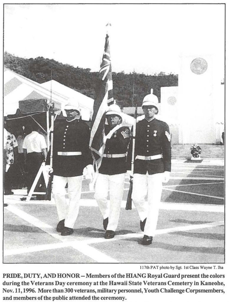 PRIDE, DUTY, AND HONOR-Members of the HIANG Royal Guard present the colors during the Veterans Day ceremony at the Hawaii State Veterans Cemetery in Kaneohe, Nov. 11, 1996. More than 300 veterans, military personnel, Youth Challenge Corpsmembers, and members of the public attended the ceremony.