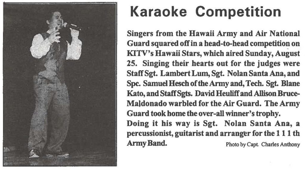 Singers from the Hawaii Army and Air National Guard squared off in a head-to-head competition on KITV's Hawaii Stars, which aired Sunday, August 25. Singing their hearts out for the judges were Staff Sgt. Lambert Lum, Sgt. Nolan Santa Ana, and Spc. Samuel Hesch of the Army and, Tech. Sgt. Blane Kato, and Staff Sgts. David Heuliff and Allison Bruce-Maldonado warbled for the Air Guard. The Army Guard took home the over-all winner's trophy. Doing it his way is Sgt. Nolan Santa Ana, a percussionist, guitarist and arranger for the 111th Army Band. Photo by Capt Charles Anthony