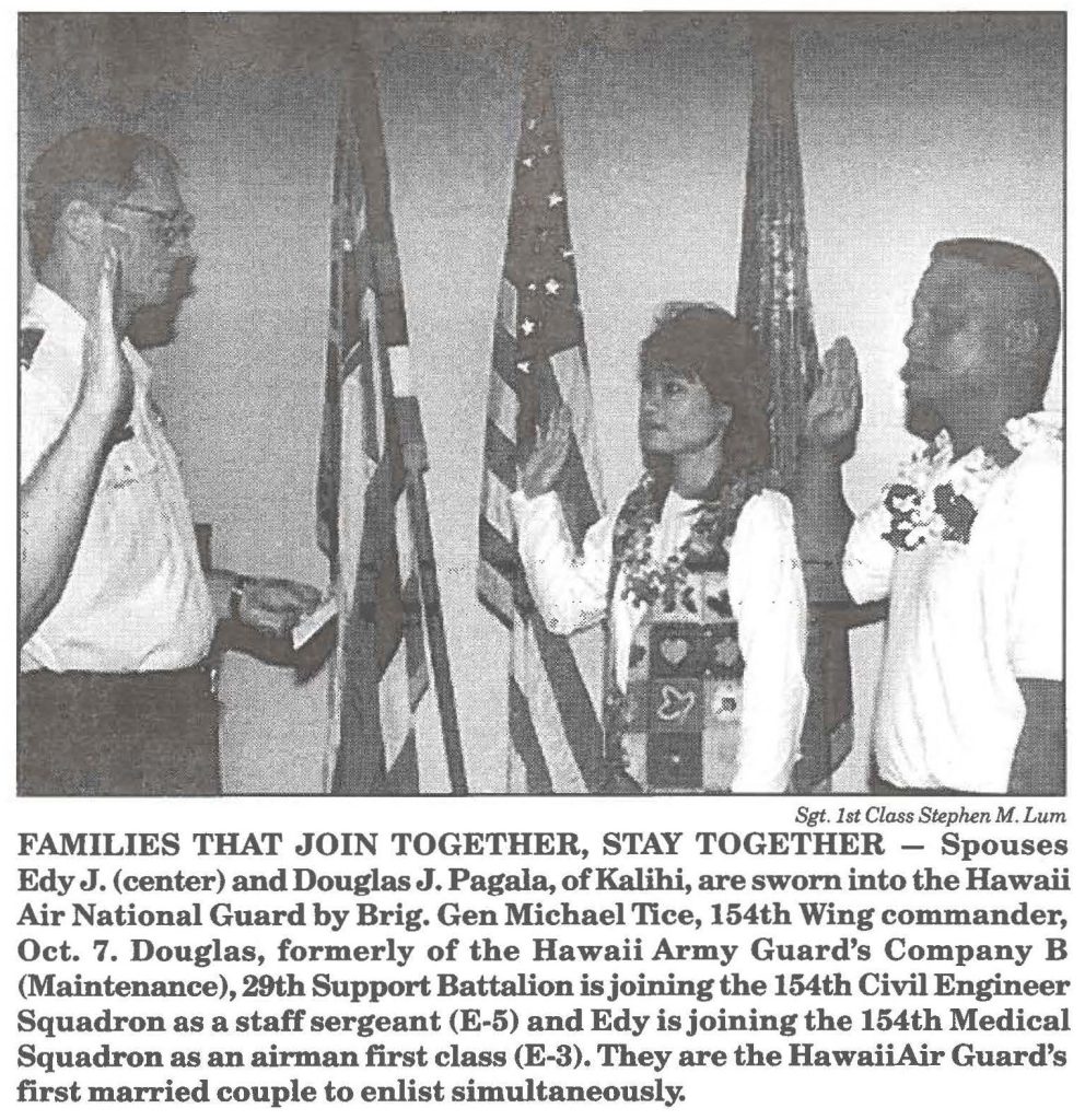 FAMILIES THAT JOIN TOGETHER, STAY TOGETHER - Spouses Edy J. (center) and Douglas J. Pagala, of Kalihi, are sworn into the Hawaii Air National Guard by Brig. Gen Michael Tice, 154th Wing commander, Oct. 7. Douglas, formerly of the Hawaii Army Guard's Company B (Maintenance), 29th Support Battalion is joining the 154th Civil Engineer Squadron as a staff sergeant (E-5) and Edy is joining the 154th Medical Squadron as an airman first class (E-3). They are the HawaiiAir Guard's first married couple to enlist simultaneously.