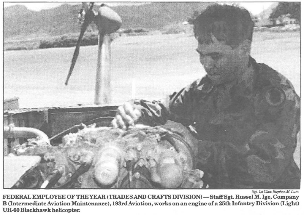FEDERAL EMPLOYEE OF THE YEAR(TRADES AND CRAFTS DIVISION)-Staff Sgt. Russel M. Ige, Company B (Intermediate Aviation Maintenance), 193rdAviation, works on an engine of a 25th Infantry Division (Light) UH-60 Blackhawk helicopter.