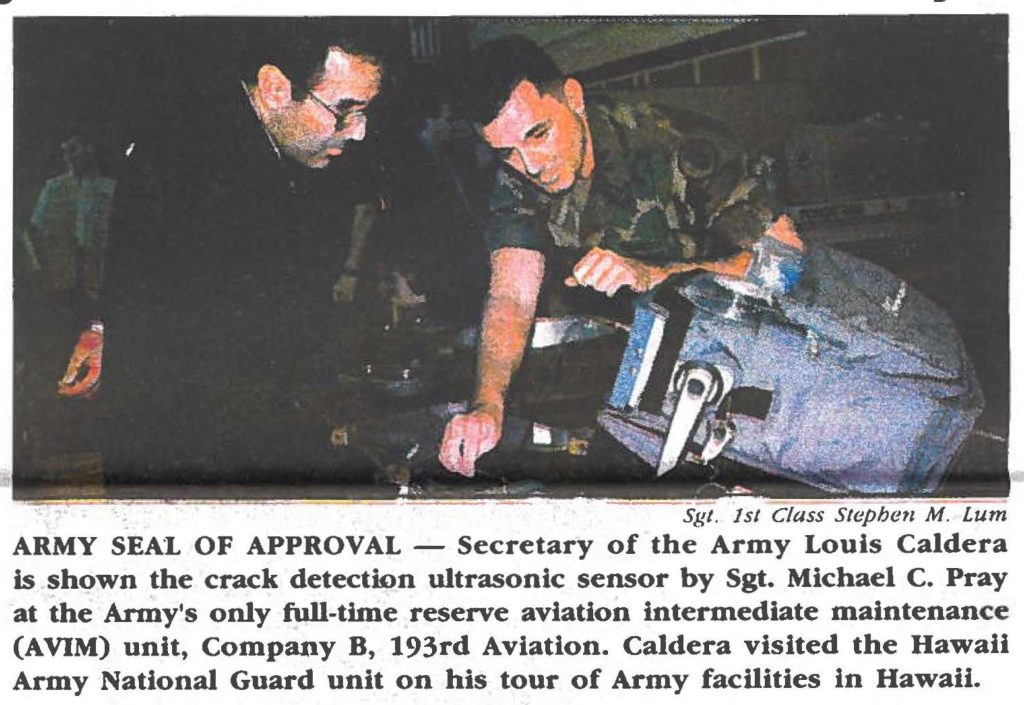 ARMY SEAL OF APPROVAL - Secretary of the Army Louis Caldera is shown the crack detection ultrasonic sensor by Sgt. Michael C. Pray at the Army's only full-time reserve aviation intermediate maintenance (AVIM) unit. Company B, 193rd Aviation. Caldera visited the Hawaii Army National Guard unit on his tour of Army facilities in Hawaii