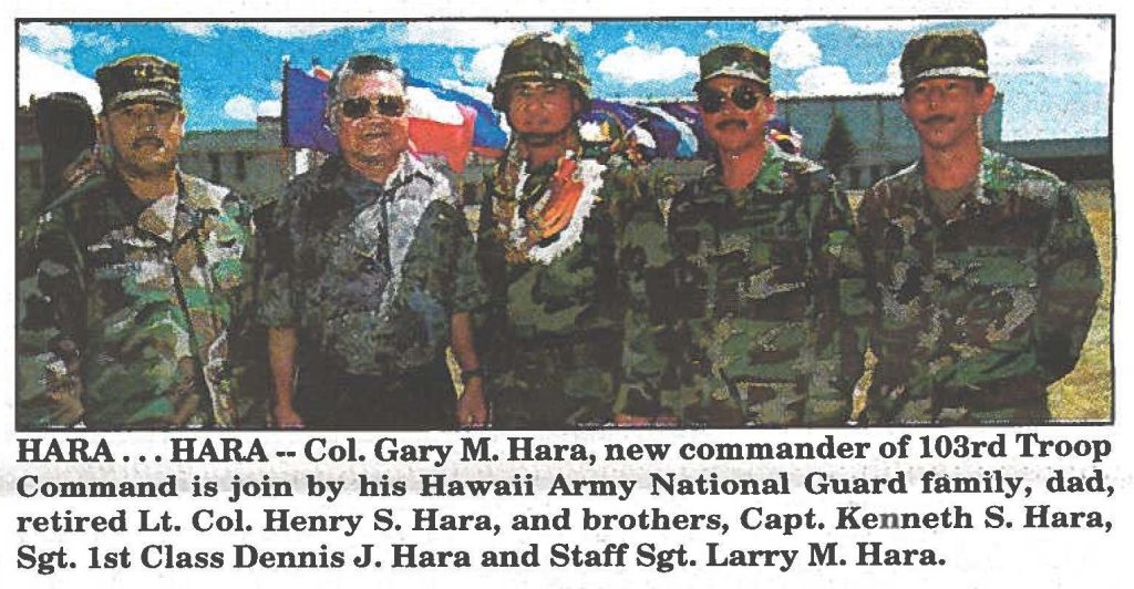 HARA . .. HARA -- Col. Gary M. Hara, new commander of 103rd Troop Command is join by bis Hawaii Army National Guard family, dad, retired Lt. Col. Henry S. Hara, and brothers, Capt. Kenneth S. Hara, Sgt. 1st Class Dennis J. Hara and Staff Sgt. Larry M. Hara.
