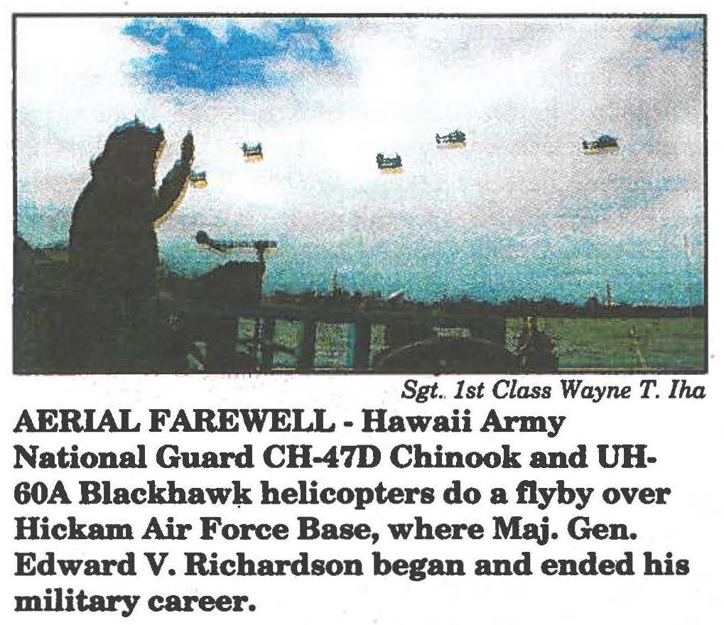 AERIAL FAREWELL - Hawaii Army National Guard CH-47D Chinook and UH60A Blackhawk helicopters do a flyby overHickam Air Force Base, where Maj. Gen. Edward V. Richardson began and ended his military career.