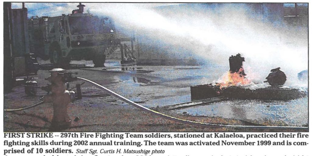 FIRST STRIKE -- 297th Fire Fighting Team soldiers, stationed at Kalaeloa, practiced their fire fighting skills during 2002 annual training. The team was activated November 1999 and is comprised of 10 soldiers. Staff Sgt. Curtis H. Matsushige photo