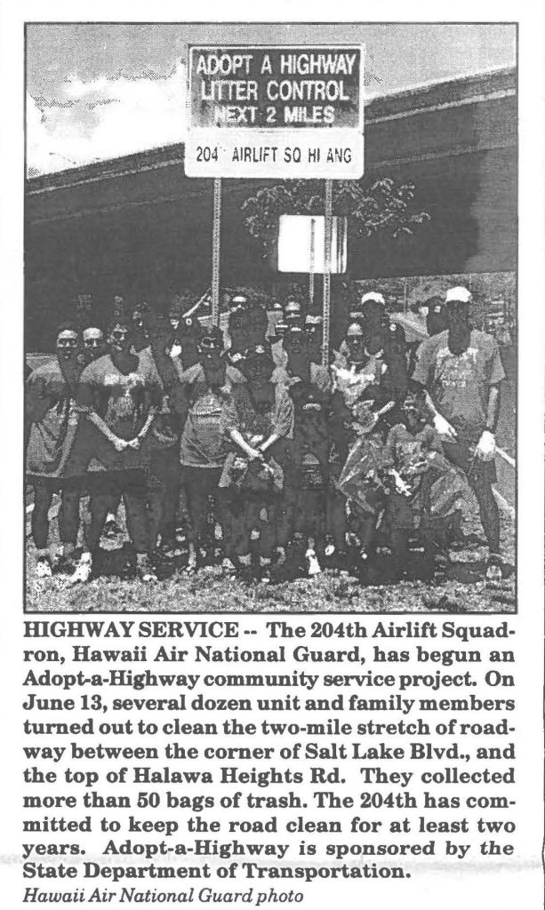IDGHWAY SERVICE -- The 204th Airlift Squadron, Hawaii Air National Guard, has begun an Adopt-a-Highway community service project. On June 13, several dozen unit and family members turned out to clean the two-mile stretch of roadway between the corner of Salt Lake Blvd., and the top of Halawa Heights Rd. They collected more than 50 bags of trash. The 204th has committed to keep the road clean for at least two years. Adopt-a-Highway is sponsored by the State Department of Transportation. Hawaii Air National Guard photo