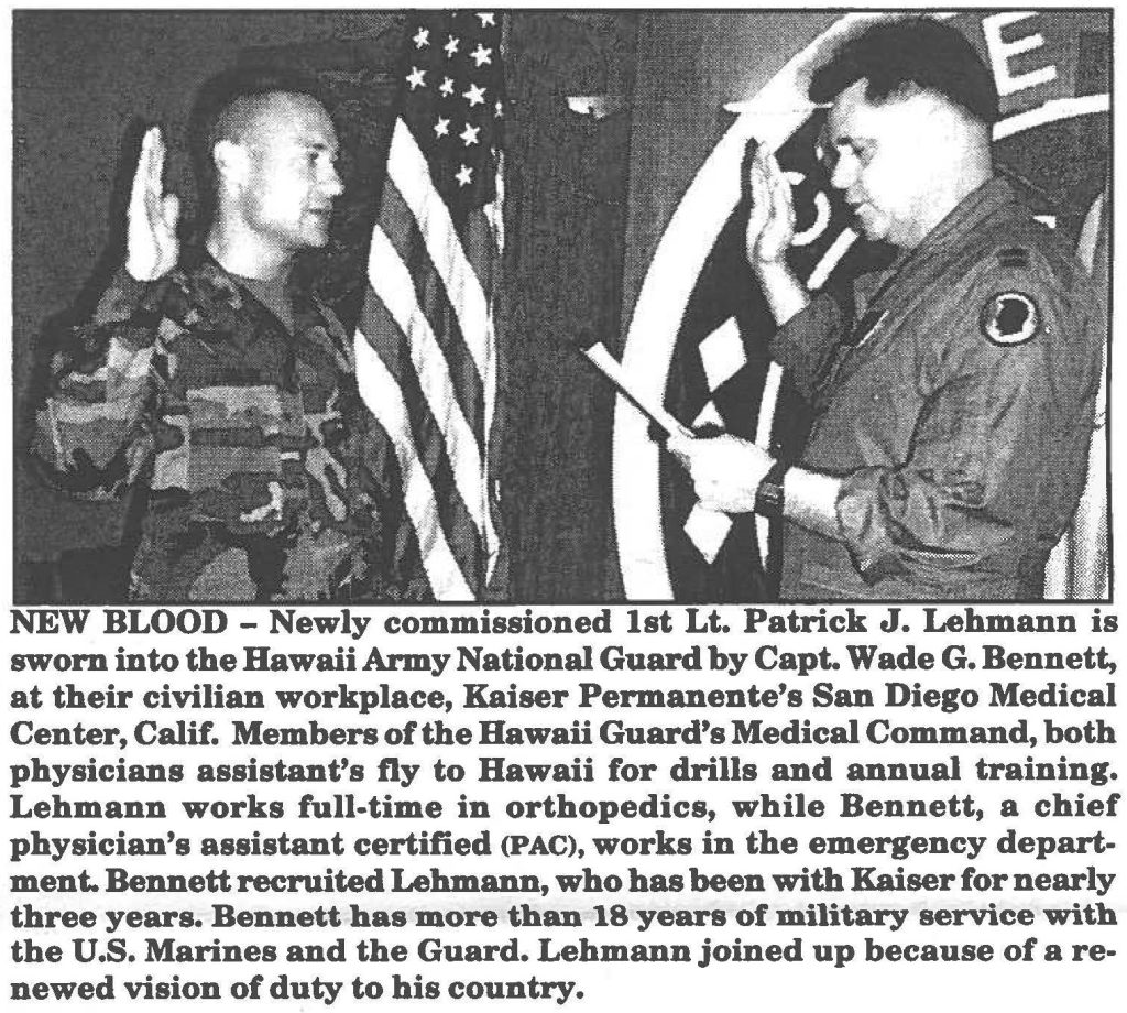 NEW BLOOD - Newly commissioned 1st Lt. Patrick J. Lehmann is sworn into the Hawaii Army National Guard by Capt. Wade G. Bennett, at their civilian workplace, Kaiser Permanente's San Diego Medical Center, Calif. Members of the Hawaii Guard's Medical Command, both physicians assistant's fly to Hawaii for drills and annual training. Lehmann works full-time in orthopedics, while Bennett, a chief physician's assistant certified (PAC), works in the emergency department. Bennett recruited Lehmann, who has been with Kaiser for nearly three years. Bennett has more than 18 years of military service with the U.S. Marines and the Guard. Lehmann joined up because of a renewed vision of duty to his country.