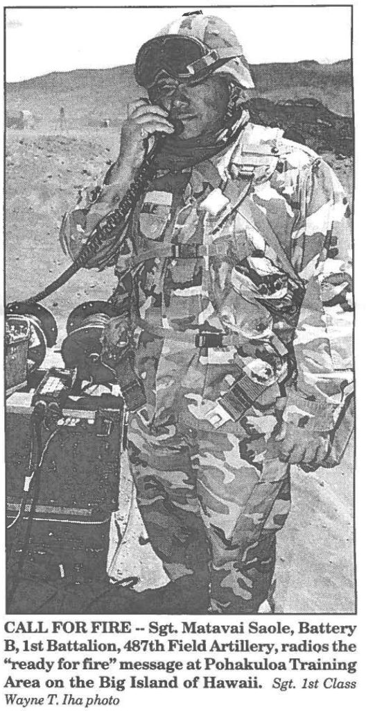 CALL FOR FIRE -- Sgt. Matavai Saole, Battery B, 1st Battalion, 487th Field Artillery, radios the "ready for fire" message at Pohakuloa Training Area on the Big Island of Hawaii. Sgt. 1st Class Wayne T. Iha photo