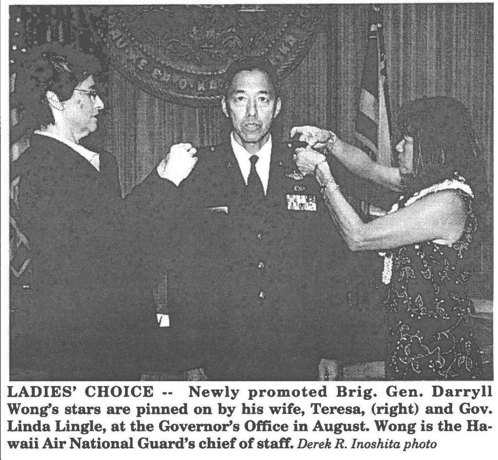 LADIES' CHOICE -- Newly promoted Brig. Gen. Darryll Wong's stars are pinned on by bis wife, Teresa, (right) and Gov. Linda Lingle, at the Governor's Office in August. Wong is the Hawaii Air National Guard's chief of staff. Derek R. Inoshita photo