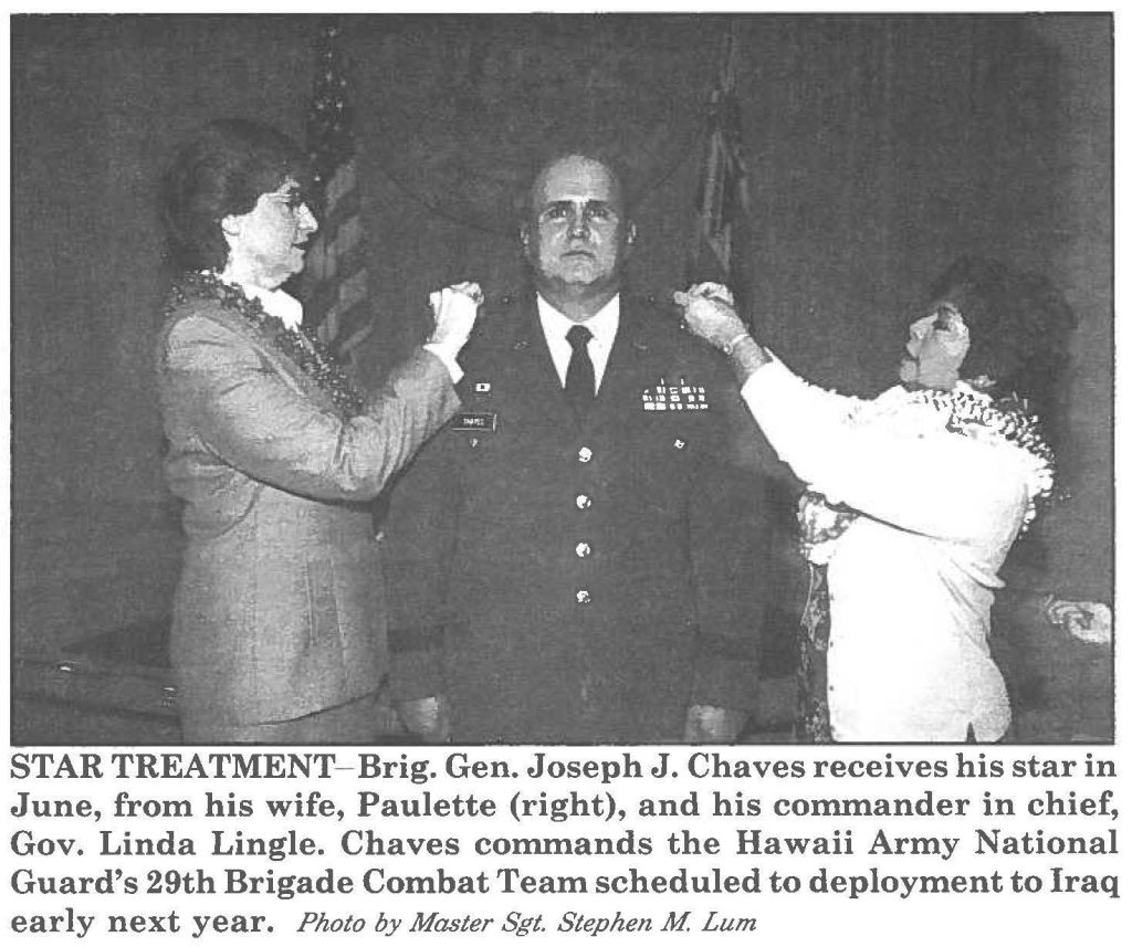 STAR TREATMENT- Brig. Gen. Joseph J. Chaves receives his star in June, from his wife, Paulette (right), and his commander in chief, Gov. Linda Lingle. Chaves commands the Hawaii Army National Guard's 29th Brigade Combat Team scheduled to deployment to Iraq early next year. Photo by Master Sgt. Stephen M Lum