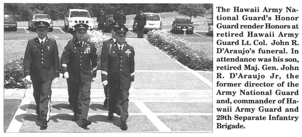 The Hawaii Army National Guard's Honor Guard render Honors at retired Hawaii Army Guard Lt. Col. John R. D'Araujo's funeral. In attendance was his son, retired Maj. Gen. John R. D'Araujo Jr, the former director of the Army National Guard and, commander of Hawaii Army Guard and 29th Separate Infantry Brigade.