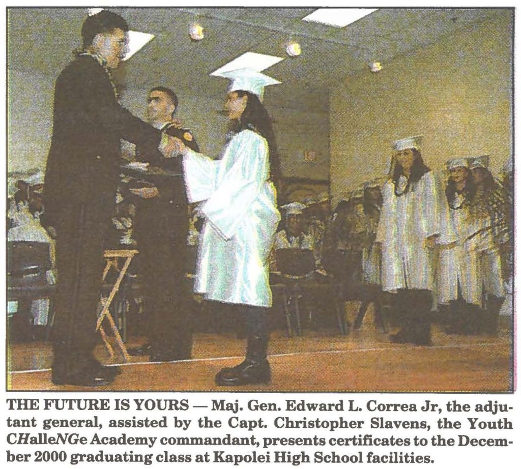 THE FUTURE IS YOURS - Maj. Gen. Edward L. Correa Jr, the adjutant general, assisted by the Capt. Christopher Slavens, the Youth CHalleNGe Academy commandant, presents certificates to the December 2000 graduating class at Kapolei High School facilities.