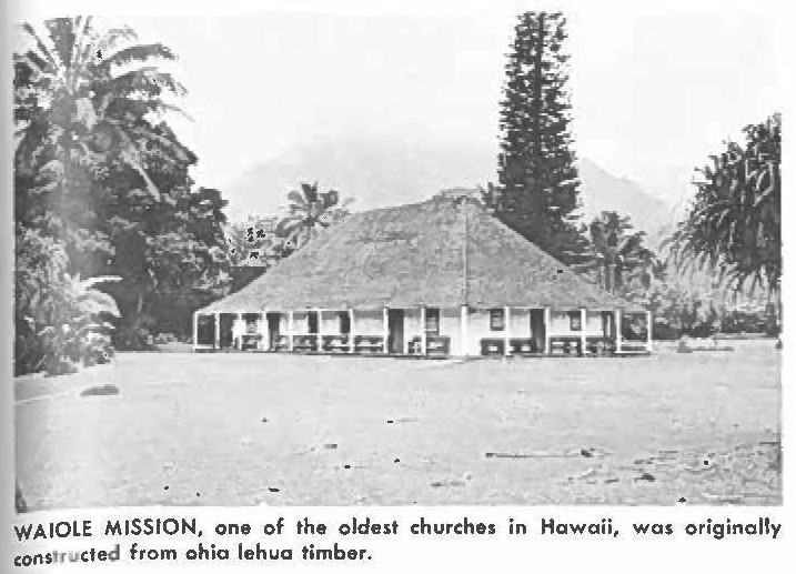 WAIOLE MISSION, one of the oldest churches in Hawaii, was originally constructed from ohia lehua timber.