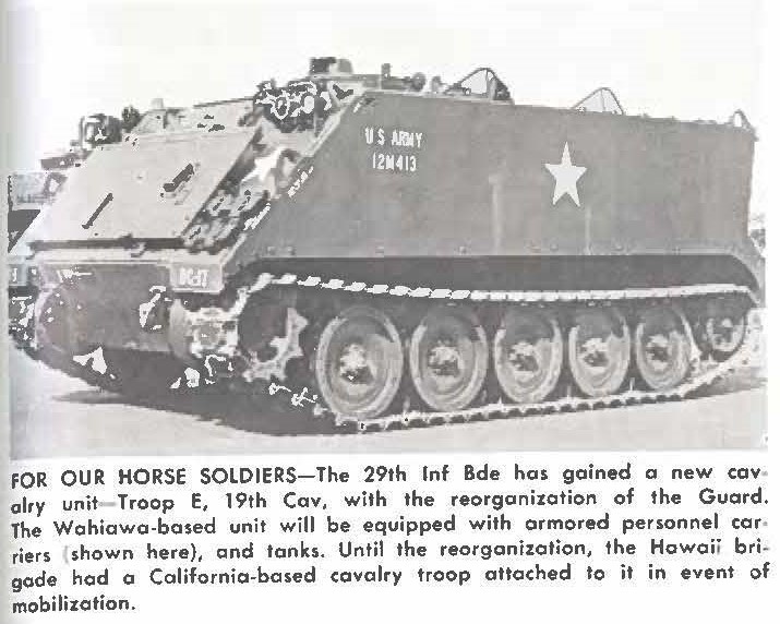 FOR OUR HORSE SOLDIERS-The 29th Inf Bde has gained a new cavalry unit Troop E, 19th Cav, with the reorganization of the Guard. The Wahiawa-based unit will be equipped with armored personnel carries (shown here), and tanks. Until the reorganization, the Hawaii brigade had a California-based cavalry troop attached to it in event of mobilization.