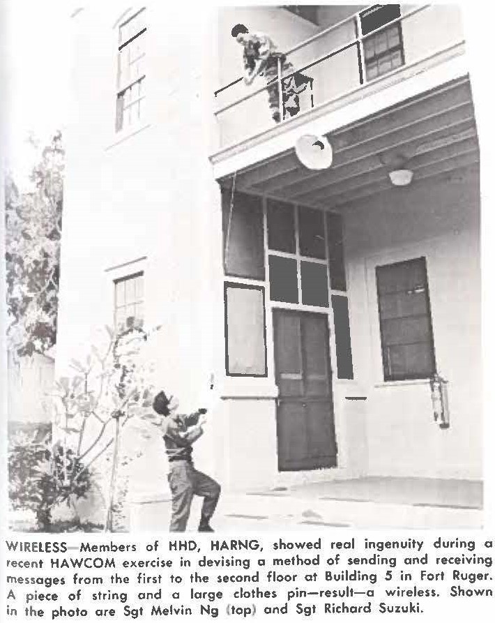 WIRELESS Members of HHO, HARNG, showed real ingenuity during a recent HAWCOM exercise in devising a method of sending and receiving messages from the first to the second floor at Building 5 in Fort Ruger. A piece of string and a large clothes pin-result-a wireless. Shown in the photo are Sgt Melvin Ng (top) and Sgt Richard Suzuki.