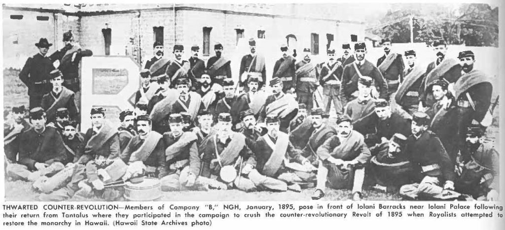 THWARTED COUNTER REVOLUTION- Members of Company "B," NGH, January, 1895, pose in front of lolani Barracks near lolani Palace following their return from Tantalus where they participated in the campaign to crush the counter-revolutionary Revolt of 1895 when Royalists attempted to restore the monarchy in Hawaii. (Hawaii State Archives photo)