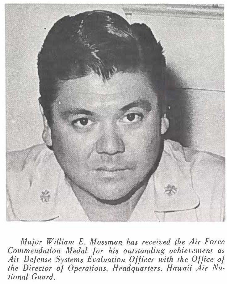 Major William E. Mossman has received the Air Force Commendation Medal for his outstanding achievement as Air Defense Systems Evaluation Officer with the Office of the Director of Operations Headquarters, Hawaii Air National Guard.