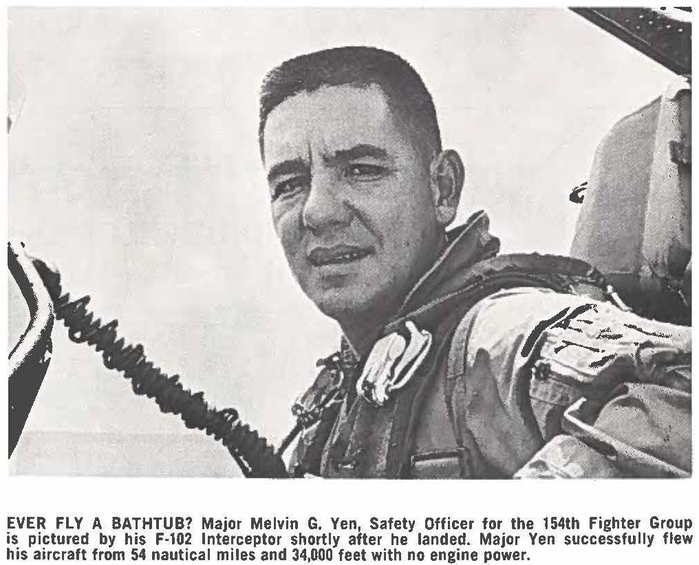 EVER FLY A BATHTUB? Major Melvin G. Yen, Safety Officer for the 154th Fighter Group is pictured by his F-102 Interceptor shortly after he landed. Major Yen successfully flew his aircraft from 54 nautical miles and 34,000 feet with no engine power.