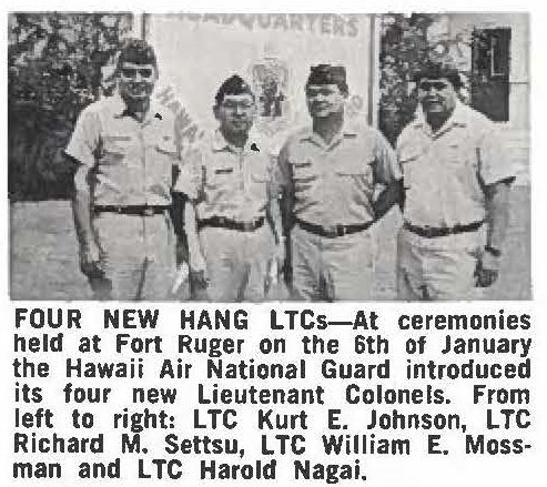 FOUR NEW HANG LTCs-At ceremonies held at Fort Ruger on the 6th of January the Hawaii Air National Guard introduced its four new Lieutenant Colonels. From left to right: LTC Kurt E. Johnson, LTC Richard M. Settsu, LTC William E. Mossman and LTC Harold Nagai.