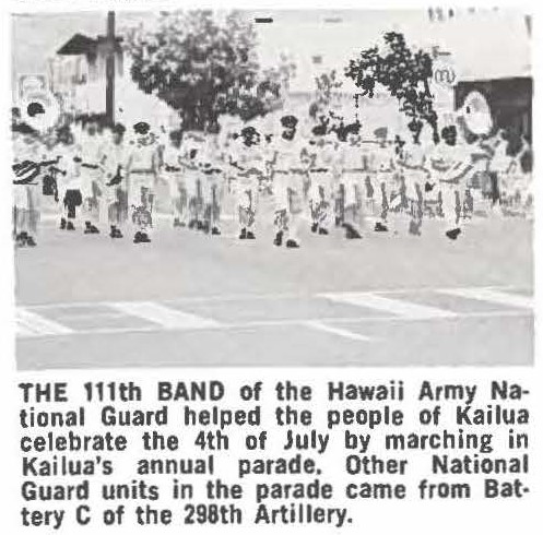 THE 111th BAND of the Hawaii Army National Guard helped the people of Kailua celebrate the 4th of July by marching in Kailua's annual parade. Other National Guard units in the parade came from Battery C of the 298th Artillery.