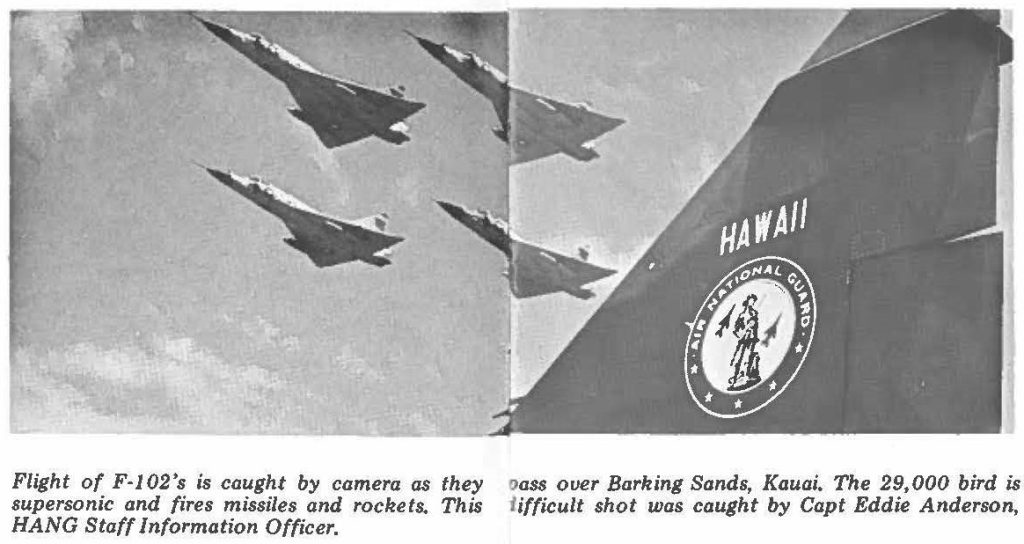 Flight of F-102's is caught by camera as they Dass over Barking Sands, Kauai. The 29,000 bird is supersonic and fires missiles and rockets. This difficult shot was caught by Capt Eddie Anderson, HANG Staff Information Officer.