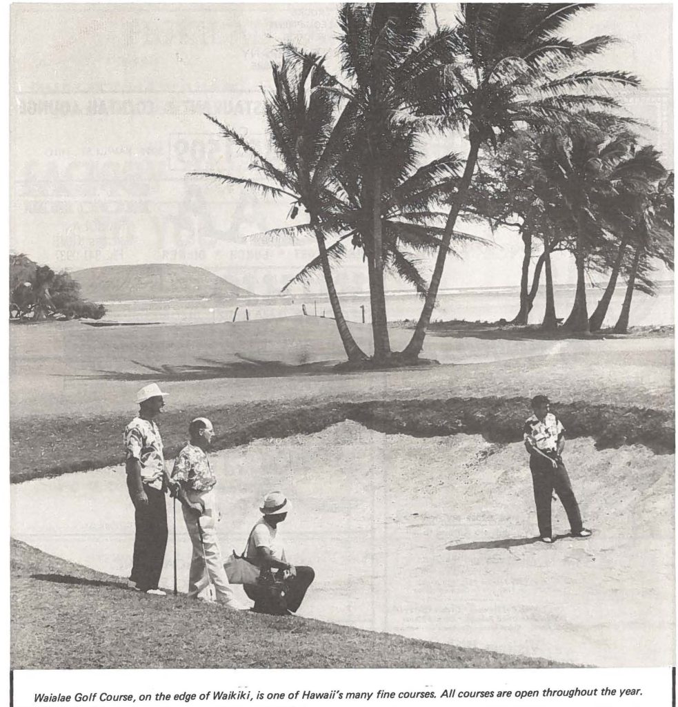 Waialae Golf Course, on the edge of Waikiki, is one of Hawaii's many fine courses. All courses are open throughout the year.