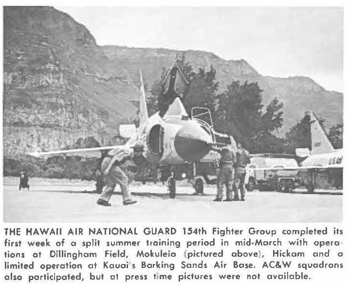 THE HAWAII AIR NATIONAL GUARD 154th Fighter Group completed its first week of a split summer training period in mid-March with opera lions at Dillingham Field, Mokuleia (pictured above), Hickam and a limited operation at Kauai's Barking Sands Air Base. AC&W squadrons also participated, but at press time pictures were not available.