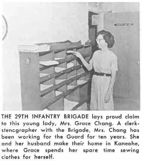 THE 29TH INFANTRY BRIGADE lays proud claim to this young lady, Mrs, Groce Chong. A clerk- stenographer with the Brigade, Mrs. Chong has been working for the Guard for ten years. She and her husband make their home in Kaneohe, where Grace spends her spare time sewing clothes for herself.