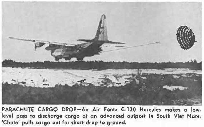 PARACHUTE CARGO DROP-An Air Force C-130 Hercules makes a low-level pass to discharge cargo at an advanced outpost in South Viet Nam. 'Chute' pulls cargo out for short drop to ground.