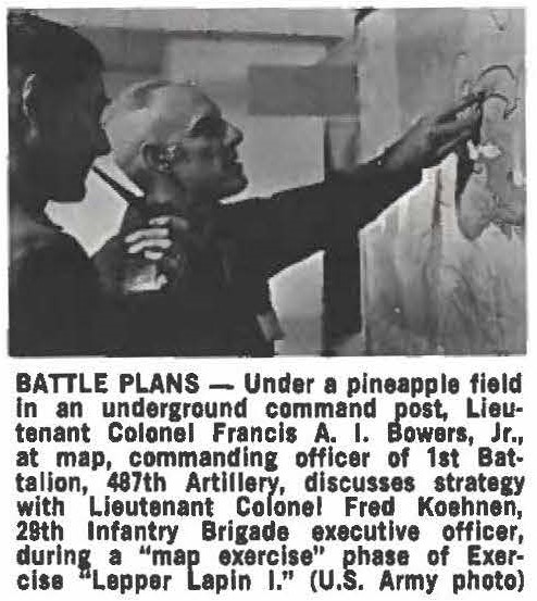BATTLE PLANS - Under a pineapple field in an underground command post, Lieutenant Colonel Francis A. 1. Bowers, Jr., at map, commanding officer of 1st Battalion, 487th Artillery, discusses strategy with Lieutenant Colonel Fred Koehnen, 29th Infantry Brigade executive officer, during a "map exercise" phase of Exercise Lepper Lapin I." (U.S. Army photo)