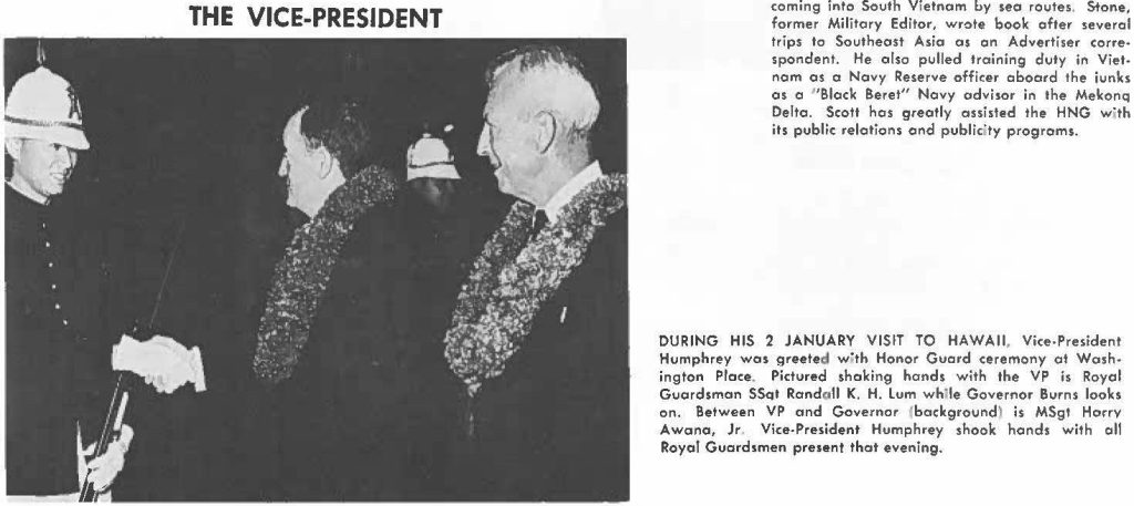 DURING HIS 2 JANUARY VISIT TO HAWAII, Vice-P resident Humphrey was greeted with Honor Guard ceremony at Washington Place. Pictured shaking hands with the VP is Royal Guardsman SSql Randall K. H. Lum while Governor Burns looks on. Between VP and Governor (background is MSgt Harry Awana, Jr. Vice-President Humphrey shook hands with all Royal Guardsmen present that evening